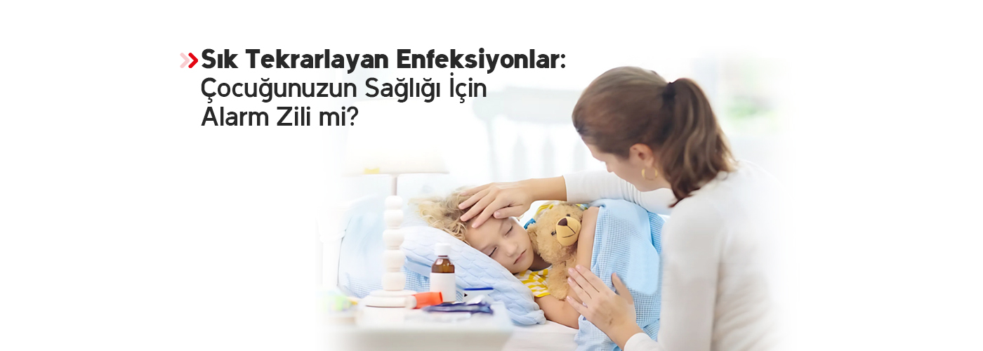 Sık Tekrarlayan Enfeksiyonlar Çocuğunuzun Sağlığı İçin Alarm Zili Mi